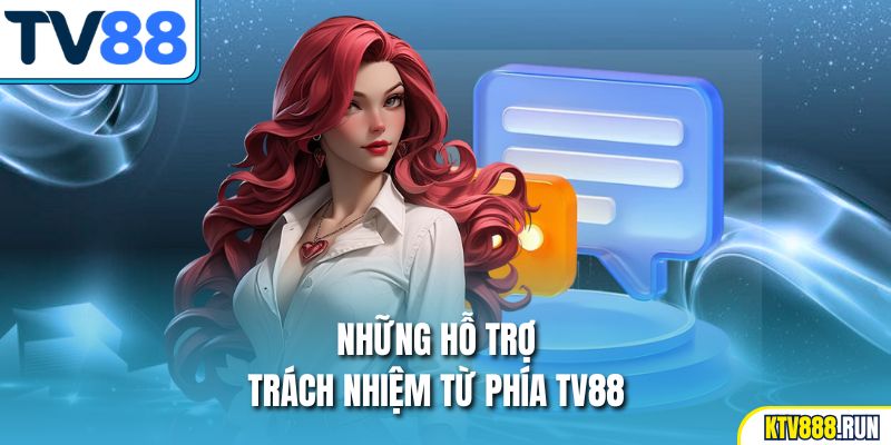 Những hỗ trợ trách nhiệm từ phía TV88